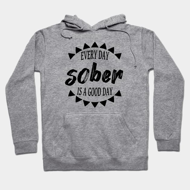 Every Day Is A Good Day Sober Hoodie by JodyzDesigns